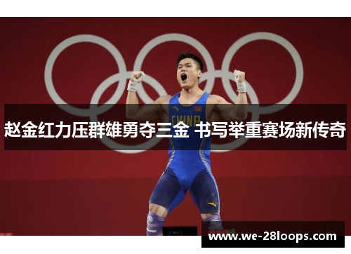 赵金红力压群雄勇夺三金 书写举重赛场新传奇 赵金红力压群雄勇夺三金 书写举重赛场新传奇
