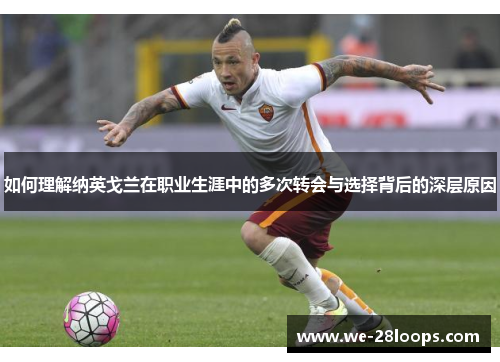 如何理解纳英戈兰在职业生涯中的多次转会与选择背后的深层原因 如何理解纳英戈兰在职业生涯中的多次转会与选择背后的深层原因