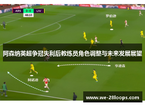阿森纳英超争冠失利后教练员角色调整与未来发展展望 阿森纳英超争冠失利后教练员角色调整与未来发展展望