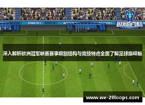 深入解析欧洲冠军联赛赛事级别结构与竞技特点全面了解足球巅峰魅 深入解析欧洲冠军联赛赛事级别结构与竞技特点全面了解足球巅峰魅