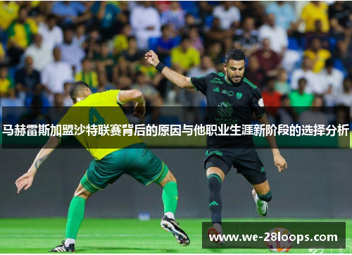 马赫雷斯加盟沙特联赛背后的原因与他职业生涯新阶段的选择分析