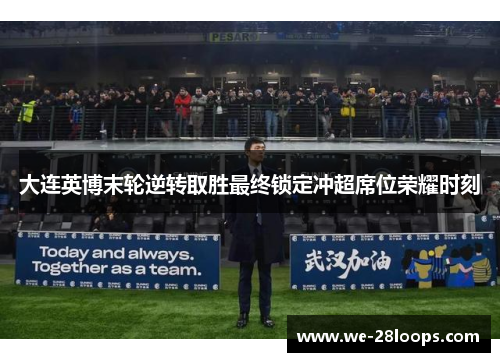 大连英博末轮逆转取胜最终锁定冲超席位荣耀时刻